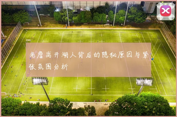 老詹离开湖人背后的隐秘原因与紧张氛围分析