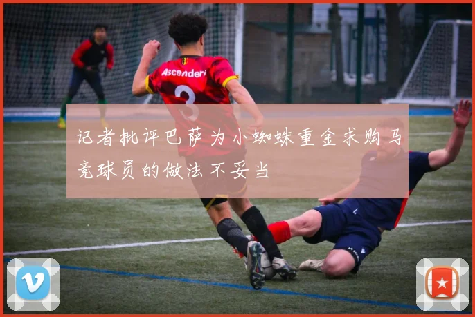 记者批评巴萨为小蜘蛛重金求购马竞球员的做法不妥当