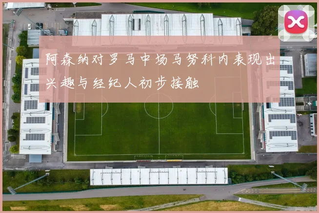 阿森纳对罗马中场马努科内表现出兴趣与经纪人初步接触