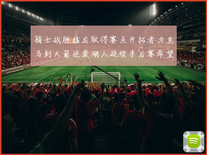 骑士战胜猛龙取得赛点开拓者力克马刺火箭逆袭湖人延续季后赛希望